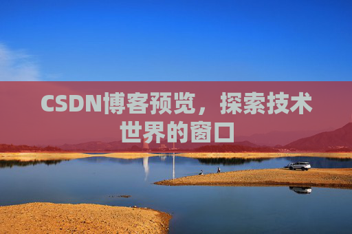 CSDN博客预览,探索技术世界的窗口 CSDN博客预览,探索技术世界的窗口